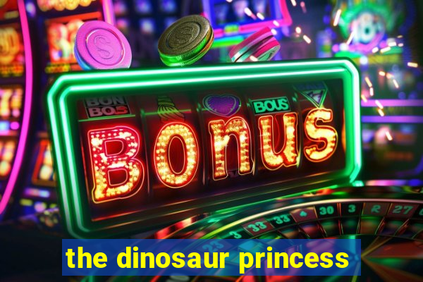 the dinosaur princess